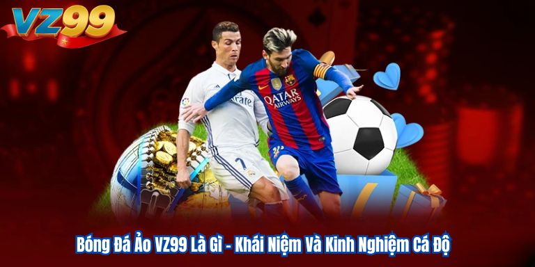 Bóng Đá Ảo VZ99 Là Gì - Khái Niệm Và Kinh Nghiệm Cá Độ 6 Bóng Đá Ảo VZ99 Là Gì - Khái Niệm Và Kinh Nghiệm Cá Độ