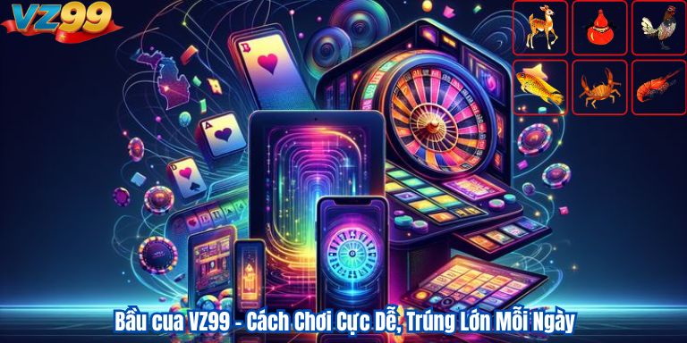 Bầu cua VZ99 – Cách Chơi Cực Dễ, Trúng Lớn Mỗi Ngày 1 Bầu cua VZ99 – Cách Chơi Cực Dễ, Trúng Lớn Mỗi Ngày