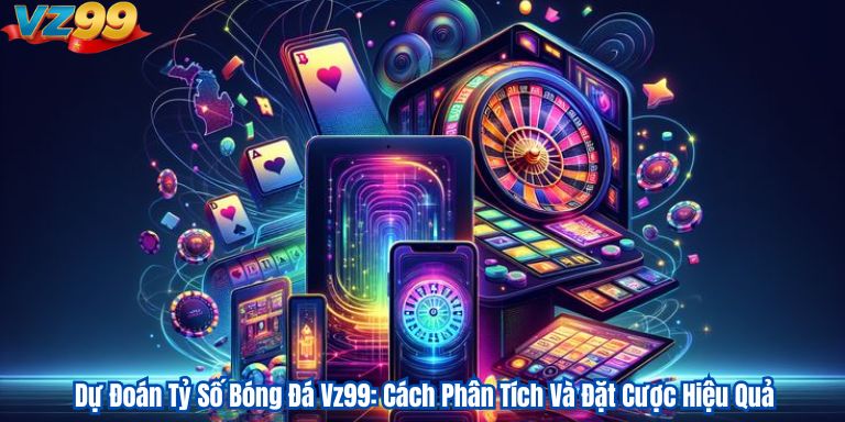 Dự Đoán Tỷ Số Bóng Đá Vz99: Cách Phân Tích Và Đặt Cược Hiệu Quả 2 Dự Đoán Tỷ Số Bóng Đá Vz99: Cách Phân Tích Và Đặt Cược Hiệu Quả