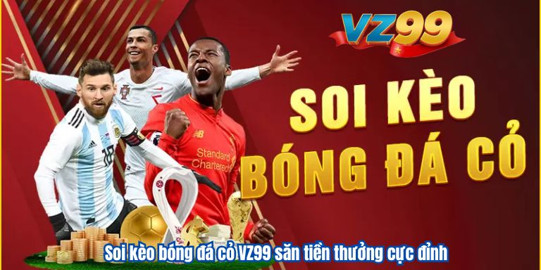 Soi kèo bóng đá cỏ VZ99 săn tiền thưởng cực đỉnh 3 Soi kèo bóng đá cỏ VZ99 săn tiền thưởng cực đỉnh